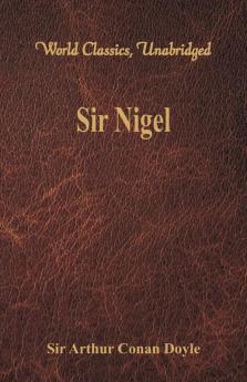 Sir Nigel (World Classics Unabridged)