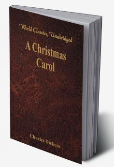 A Christmas Carol: A Ghost Story of Christmas (World Classics Unabridged)