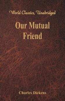 Our Mutual Friend (World Classics Unabridged)