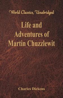 Life And Adventures Of Martin Chuzzlewit (World Classics Unabridged)
