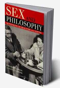 Sex and Philosophy: Rethinking de Beauvoir and Sartre