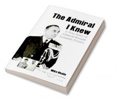 The Admiral I knew : A True Story of Admiral Ronald Lynsdale Pereira