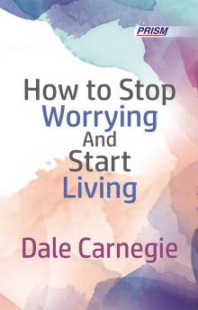 How To Stop Worrying And Start Living