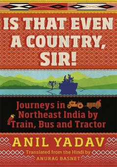Is That Even a Country, Sir! Journeys in Northeast India by