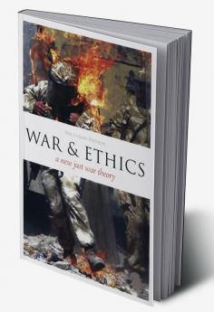 War and Ethics: A New Just War Theory