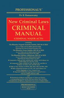 Criminal Manual Major Act Containing the Bharatiya Nagarik Suraksha Sanhita 2023 (46 of 2023) The Bharatiya Nyaya Sanhita 2023 (45 of 2023) and The Bharatiya Sakshya Adhiniyam 2023 (47 of 2023)