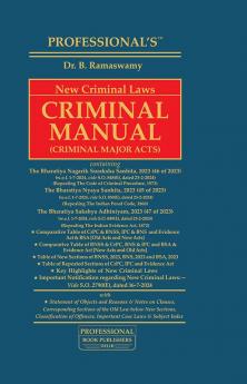 Criminal Manual Major Act Containing the Bharatiya Nagarik Suraksha Sanhita 2023 (46 of 2023) The Bharatiya Nyaya Sanhita 2023 (45 of 2023) and The Bharatiya Sakshya Adhiniyam 2023 (47 of 2023)