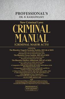 Criminal Manual Major Act Containing the Bharatiya Nagarik Suraksha Sanhita 2023 (46 of 2023) The Bharatiya Nyaya Sanhita 2023 (45 of 2023) and The Bharatiya Sakshya Adhiniyam 2023 (47 of 2023)