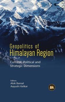 Geopolitics of Himalayan Region: Cultural Political and Strategic Dimensions