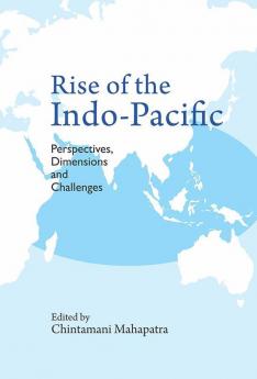 Rise of the Indo-Pacific: Perspectives Dimensions and Challenges