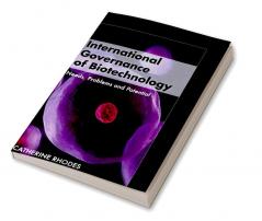 International Governance of Biotechnology: Needs Problems and Potential