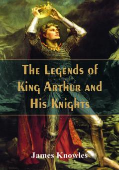 The Legends Of King Arthur And His Knights