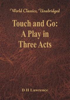 Touch and Go: A Play in Three Acts (World Classics Unabridged)