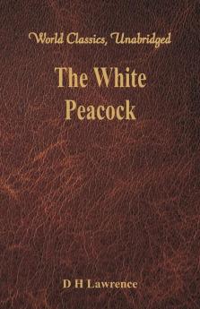 The White Peacock (World Classics Unabridged)