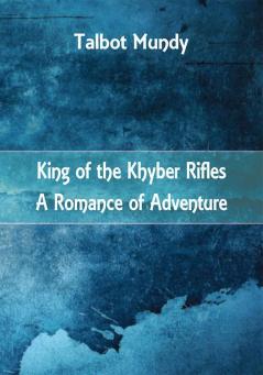 King of the Khyber Rifles: A Romance of Adventure