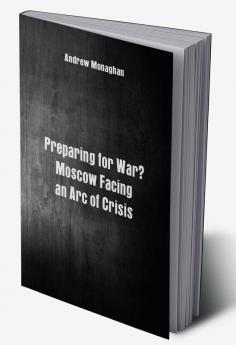 Preparing for War? Moscow Facing an Arc of Crisis