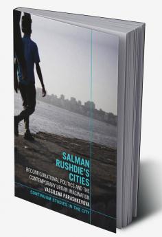 Salman Rushdie's Cities: Reconfigurational Politics and the Contemporary Urban Imagination