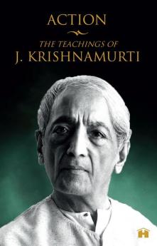 ACTION: THE TEACHINGS OF J. KRISHNAMURTI