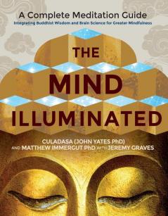 The Mind Illuminated A Complete Meditation Guide Integrating Buddhist Wisdom and Brain Science for Greater Mindfulness