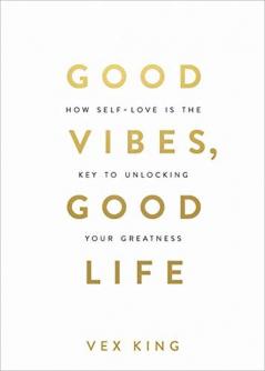 Good Vibes Good Life How Self-love Is The Key to Unlocking Your Greatness