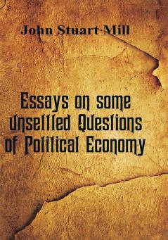 Essays on some unsettled Questions of Political Economy