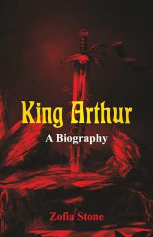 King Arthur - A Biography