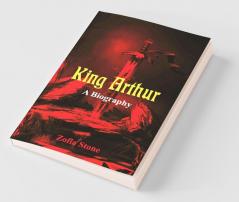 King Arthur - A Biography