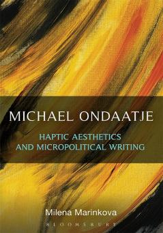 Michael Ondaatje: Haptic Aesthetics and Micropolitical Writing