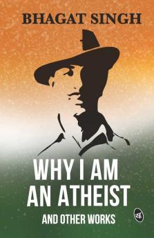 Why I am an Atheist and Other Works