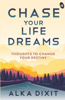 Chase Your Life Dreams: Thoughts to change your destiny