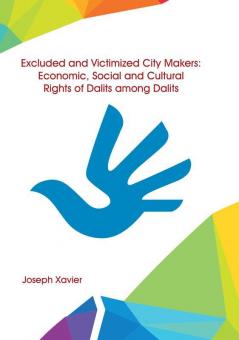 Excluded and Victimized City Makers Economic Social and Cultural Rights of Dalits Among Dalits