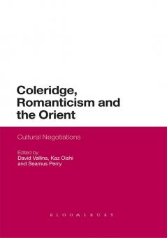 Coleridge Romanticism and the Orient: Cultural Negotiations