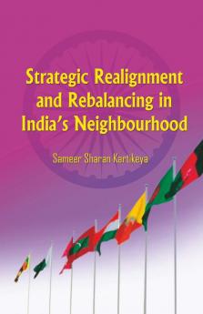 Strategic Realignment and Rebalancing in India’s Neighbourhood