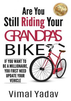 Are You Still Riding Your Grandpa'S Bike? : If You Want To Be A Millionaire You First Need Update Your Vehicle