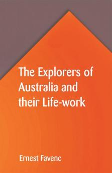 The Explorers of Australia and their Life-work