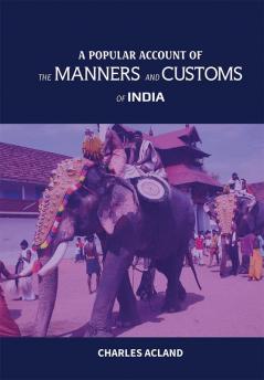 A POPULAR ACCOUNT OF THE MANNERS AND CUSTOMS OF INDIA