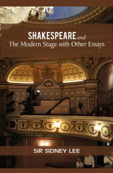 SHAKESPEARE and The Modern Stage with Other Essays