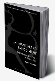 Humanism and Embodiment: From Cause and Effect to Secularism