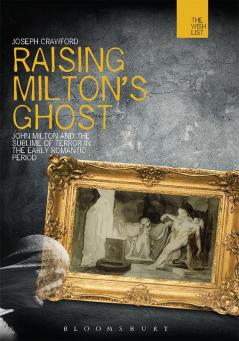 Raising Milton's Ghost: John Milton and the Sublime of Terror in the Early Romantic Period