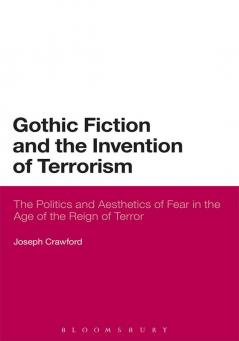Gothic Fiction and the Invention of Terrorism: The Politics and Aesthetics of Fear in the Age of the Reign of Terror