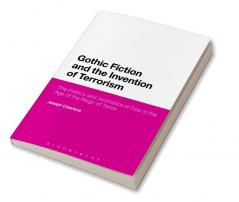 Gothic Fiction and the Invention of Terrorism: The Politics and Aesthetics of Fear in the Age of the Reign of Terror