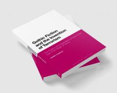 Gothic Fiction and the Invention of Terrorism: The Politics and Aesthetics of Fear in the Age of the Reign of Terror