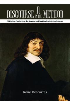 A Discourse on the Method of Rightly Conducting the Reason and Seeking Truth in the Sciences