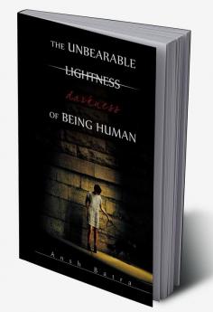 THE UNBEARABLE LIGHTNESS DARKNESS OF BEING HUMAN