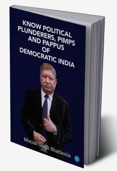 KNOW POLITICAL PLUNDERERS PIMPS AND PAPPUS OF DEMOCRATIC INDIA