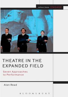 Theatre in the Expanded Field: Seven Approaches to Performance