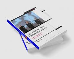 Theatre in the Expanded Field: Seven Approaches to Performance
