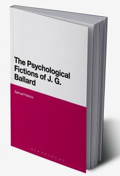 The Psychological Fictions of J.G. Ballard