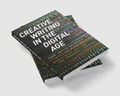 Creative Writing in the Digital Age: Theory Practice and Pedagogy