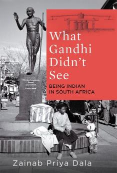 What Gandhi Didn't See: Being Indian in South Africa